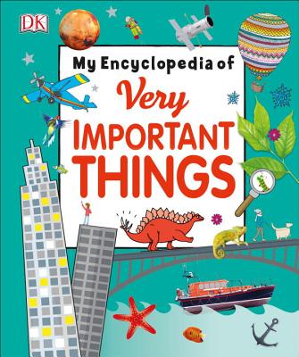 My Encyclopedia of Very Important Things: For Little Learners Who Want to Know Everything - Dk
