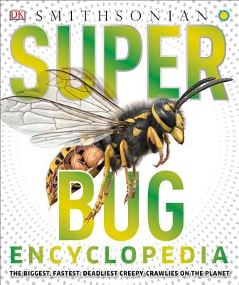 Super Bug Encyclopedia: The Biggest, Fastest, Deadliest Creepy-Crawlers on the Planet - Dk