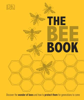 The Bee Book: Discover the Wonder of Bees and How to Protect Them for Generations to Come - Dk
