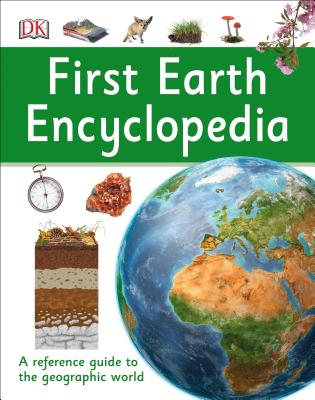 First Earth Encyclopedia: A First Reference Guide to the Geographic World - Dk