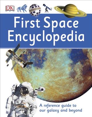 First Space Encyclopedia: A Reference Guide to Our Galaxy and Beyond - Dk