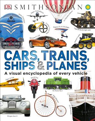 Cars, Trains, Ships, and Planes: A Visual Encyclopedia of Every Vehicle - Dk