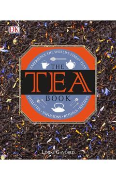 The Tea Book: Experience the World S Finest Teas, Qualities, Infusions, Rituals, Recipes - Linda Gaylard