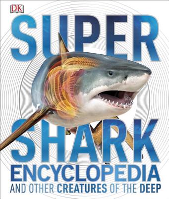 Super Shark Encyclopedia: And Other Creatures of the Deep - Dk