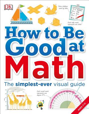 How to Be Good at Math: Your Brilliant Brain and How to Train It - Dk