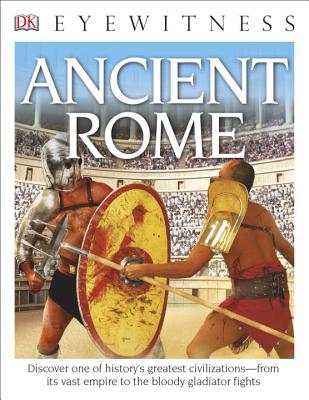 DK Eyewitness Books: Ancient Rome: Discover One of History's Greatest Civilizations from Its Vast Empire to the Blo to the Bloody Gladiator Fights - Simon James