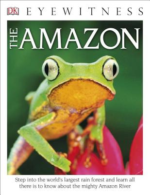 DK Eyewitness Books the Amazon: Step Into the World's Largest Rainforest and Learn All There Is to Know about the Mighty Amazon River - Dk