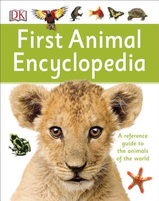 First Animal Encyclopedia: A First Reference Guide to the Animals of the World - Dk