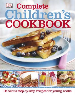 Complete Children's Cookbook: Delicious Step-By-Step Recipes for Young Cooks - Dk