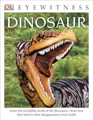 DK Eyewitness Books: Dinosaur: Enter the Incredible World of the Dinosaurs from How They Lived to Their Disappe - David Lambert