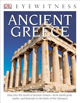 DK Eyewitness Books: Ancient Greece: Step Into the World of Ancient Greece from Greek Gods, Myths, and Festivals to T - Anne Pearson