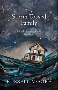 Coperta cărții 'The Storm-Tossed Family: How the Cross Reshapes the Home - Russell D. Moore'