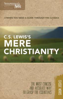 Shepherd's Notes: C.S. Lewis's Mere Christianity - C. S. Lewis
