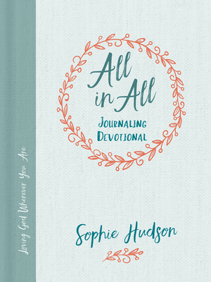 All in All Journaling Devotional: Loving God Wherever You Are - Sophie Hudson