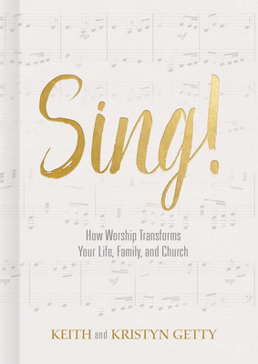 Sing!: How Worship Transforms Your Life, Family, and Church - Keith Getty