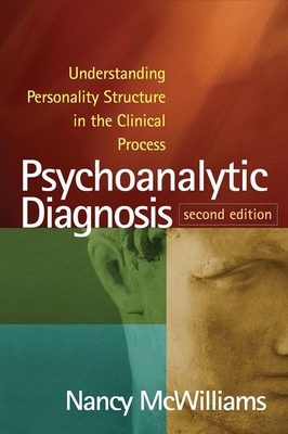 Psychoanalytic Diagnosis, Second Edition: Understanding Personality Structure in the Clinical Process - Nancy Mcwilliams