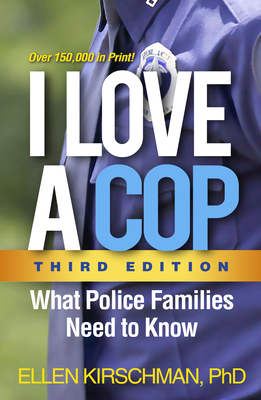 I Love a Cop, Third Edition: What Police Families Need to Know - Ellen Kirschman