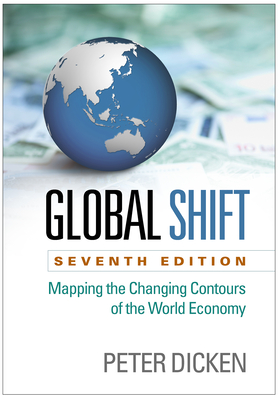 Global Shift, Seventh Edition: Mapping the Changing Contours of the World Economy - Peter Dicken