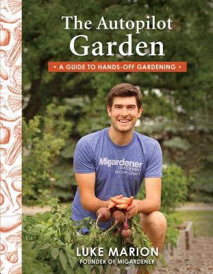 The Autopilot Garden: A Guide to Hands-Off Gardening - Luke Marion