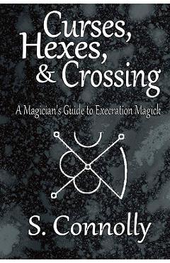 Poza produsului Curses, Hexes & Crossing: A Magician's Guide to Execration Magick - S. Connolly