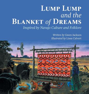 Lump Lump and the Blanket of Dreams: Inspired by Navajo Culture and Folklore - Gwen Jackson