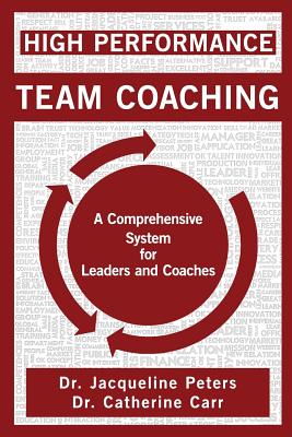 High Performance Team Coaching: A Comprehensive System for Leaders and Coaches - Jacqueline Peters And Dr Cath Carr