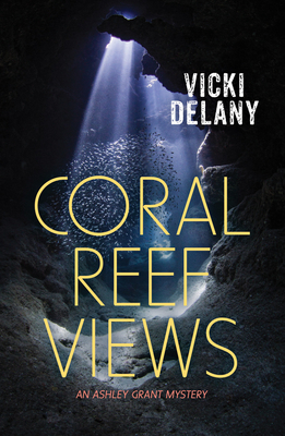 Coral Reef Views: An Ashley Grant Mystery - Vicki Delany
