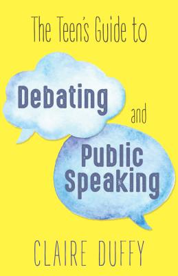 The Teen's Guide to Debating and Public Speaking - Claire Duffy