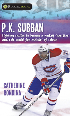 P.K. Subban: Fighting Racism to Become a Hockey Superstar and Role Model for Athletes of Colour - Catherine Rondina