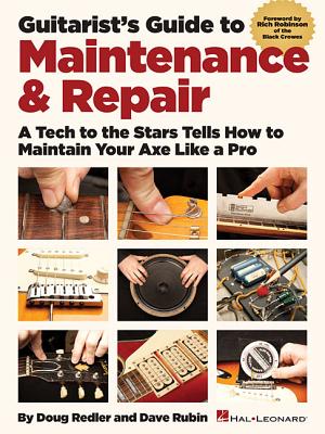 Guitarist's Guide to Maintenance & Repair: A Tech to the Stars Tells How to Maintain Your Axe Like a Pro - Dave Rubin