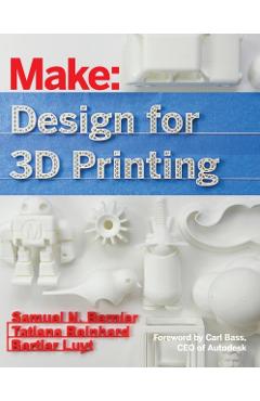 Design for 3D Printing: Scanning, Creating, Editing, Remixing, and Making in Three Dimensions - Samuel N. Bernier