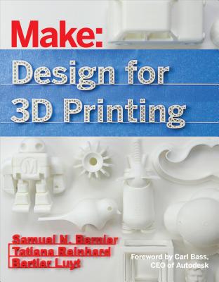 Design for 3D Printing: Scanning, Creating, Editing, Remixing, and Making in Three Dimensions - Samuel N. Bernier