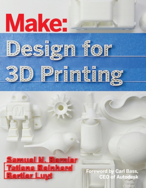 Design for 3D Printing: Scanning, Creating, Editing, Remixing, and Making in Three Dimensions - Samuel N. Bernier
