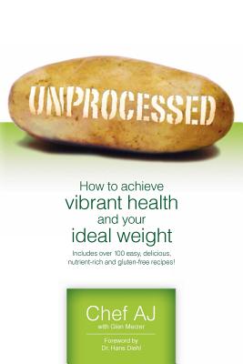 Unprocessed: How to achieve vibrant health and your ideal weight. - Chef Aj