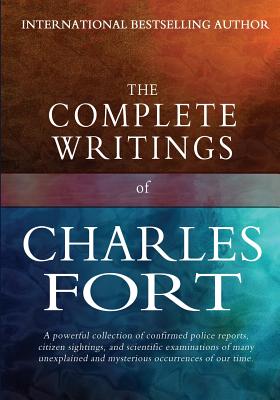 The Complete Writings of Charles Fort: The Book of the Damned, New Lands, Lo!, and Wild Talents - Charles Fort