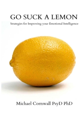 Go Suck A Lemon: Strategies for Improving your Emotional Intelligence - Michael Cornwall