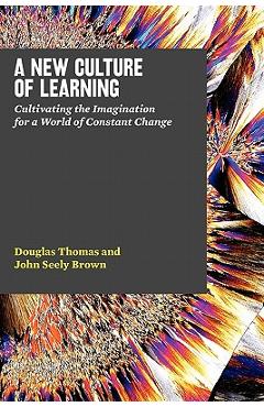 Poza produsului A New Culture of Learning: Cultivating the Imagination for a World of Constant Change - John Seely Brown