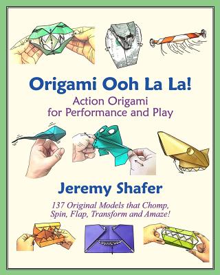 Origami Ooh La La!: Action Origami for Performance and Play - Jeremy Shafer