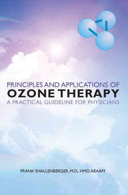 Principles and Applications of ozone therapy - a practical guideline for physicians - M. D. Hmd Abaam Frank Shallenberger