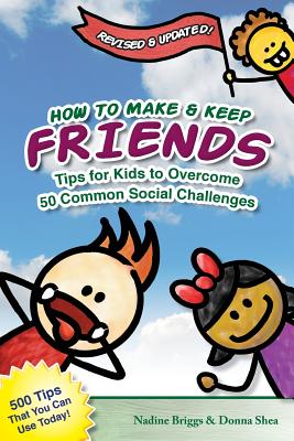How to Make & Keep Friends: Tips for Kids to Overcome 50 Common Social Challenges - Donna Shea