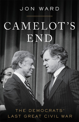 Camelot's End: The Democrats' Last Great Civil War - Jon Ward