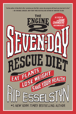 The Engine 2 Seven-Day Rescue Diet: Eat Plants, Lose Weight, Save Your Health - Rip Esselstyn