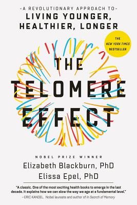 The Telomere Effect: A Revolutionary Approach to Living Younger, Healthier, Longer - Elizabeth Blackburn