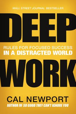 Deep Work: Rules for Focused Success in a Distracted World - Cal Newport