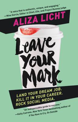 Leave Your Mark: Land Your Dream Job. Kill It in Your Career. Rock Social Media. - Aliza Licht