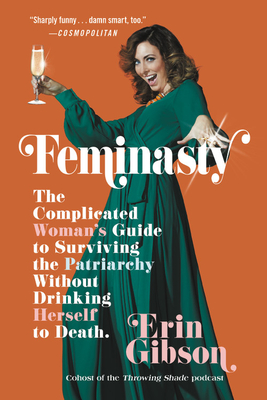 Feminasty: The Complicated Woman's Guide to Surviving the Patriarchy Without Drinking Herself to Death - Erin Gibson