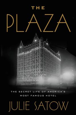 The Plaza: The Secret Life of America's Most Famous Hotel - Julie Satow
