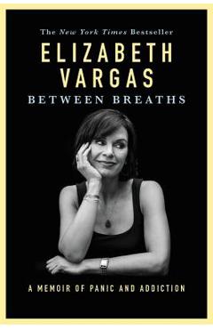 Poza produsului Between Breaths: A Memoir of Panic and Addiction - Elizabeth Vargas