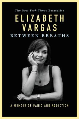 Between Breaths: A Memoir of Panic and Addiction - Elizabeth Vargas