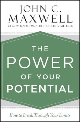 The Power of Your Potential: How to Break Through Your Limits - John C. Maxwell
